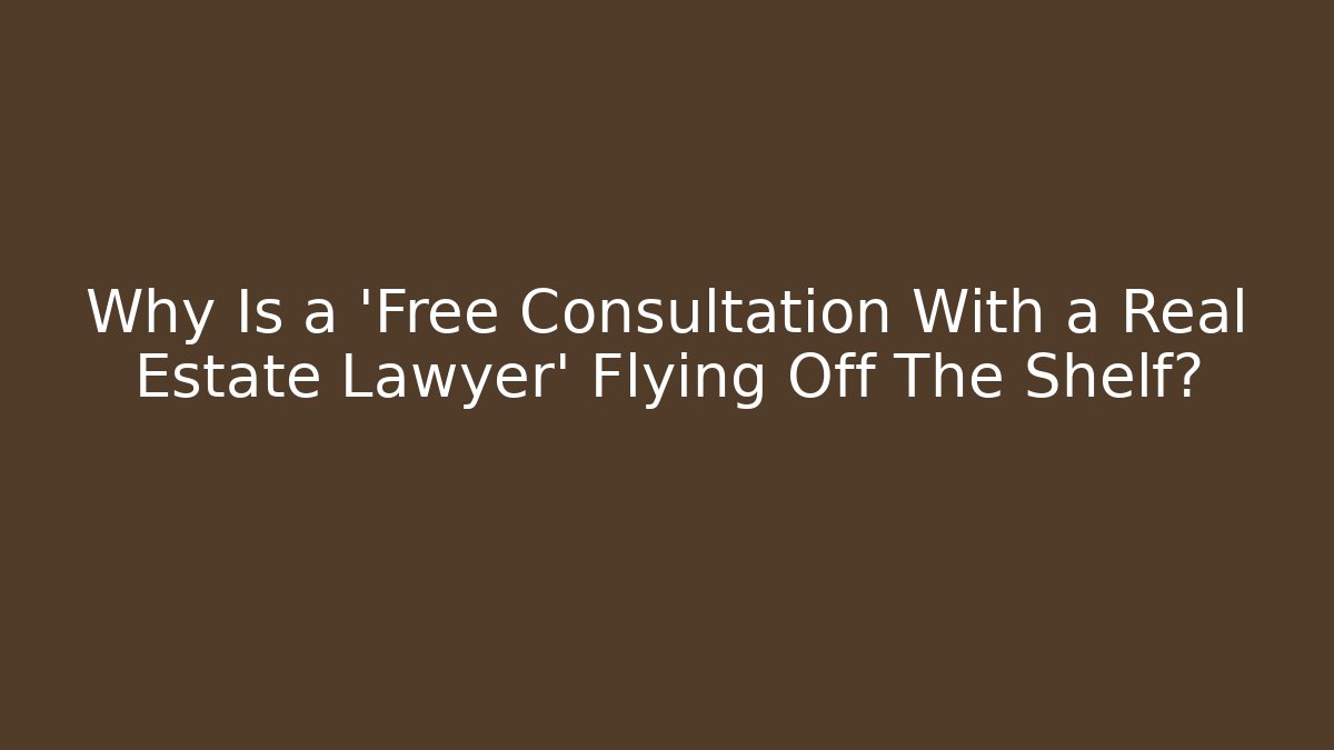 Why Is a 'Free Consultation With a Real Estate Lawyer' Flying Off The Shelf? - WealthxGroup