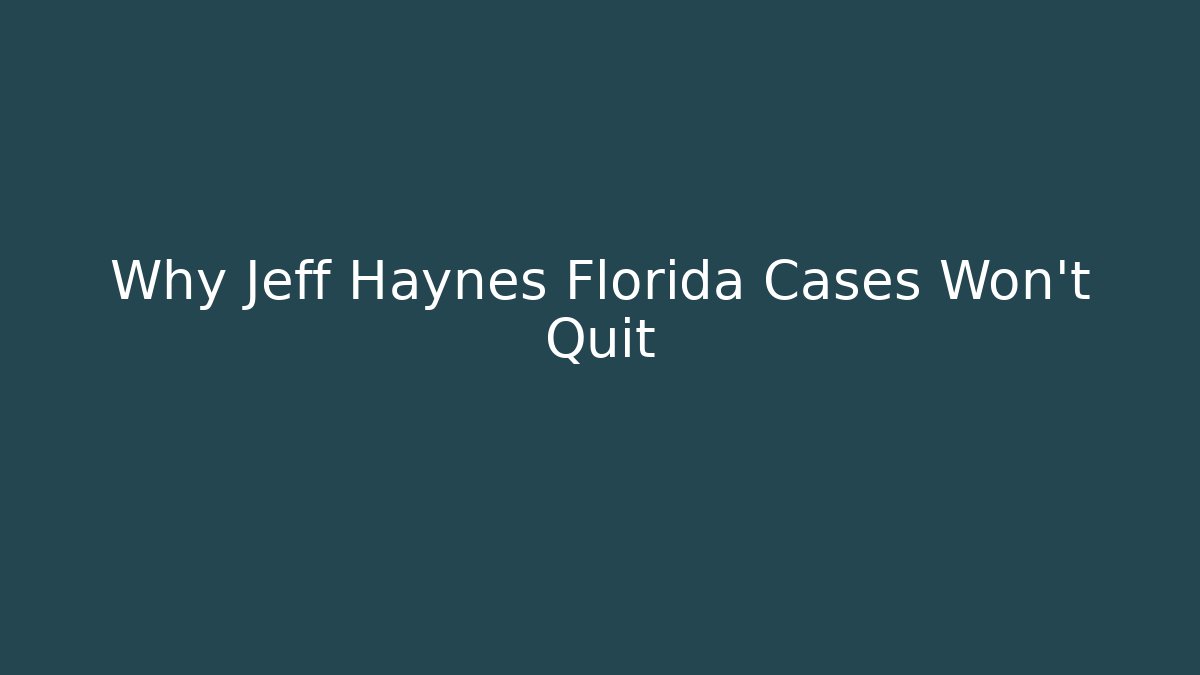 Why Jeff Haynes Florida Cases Won't Quit
