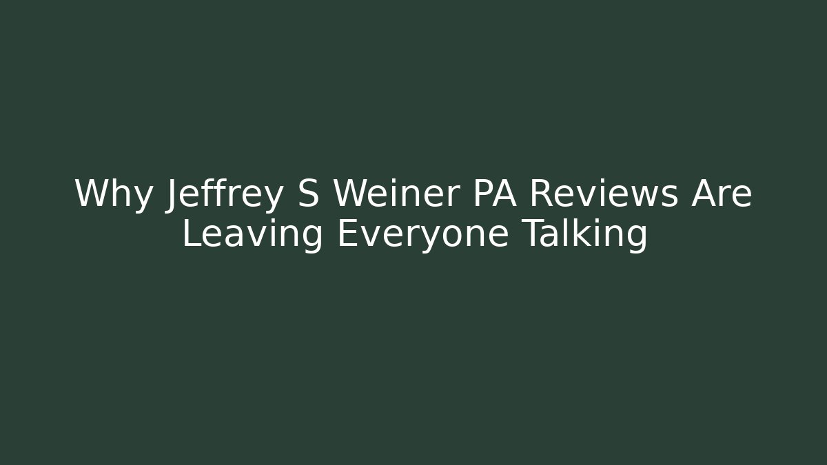Why Jeffrey S Weiner PA Reviews Are Leaving Everyone Talking