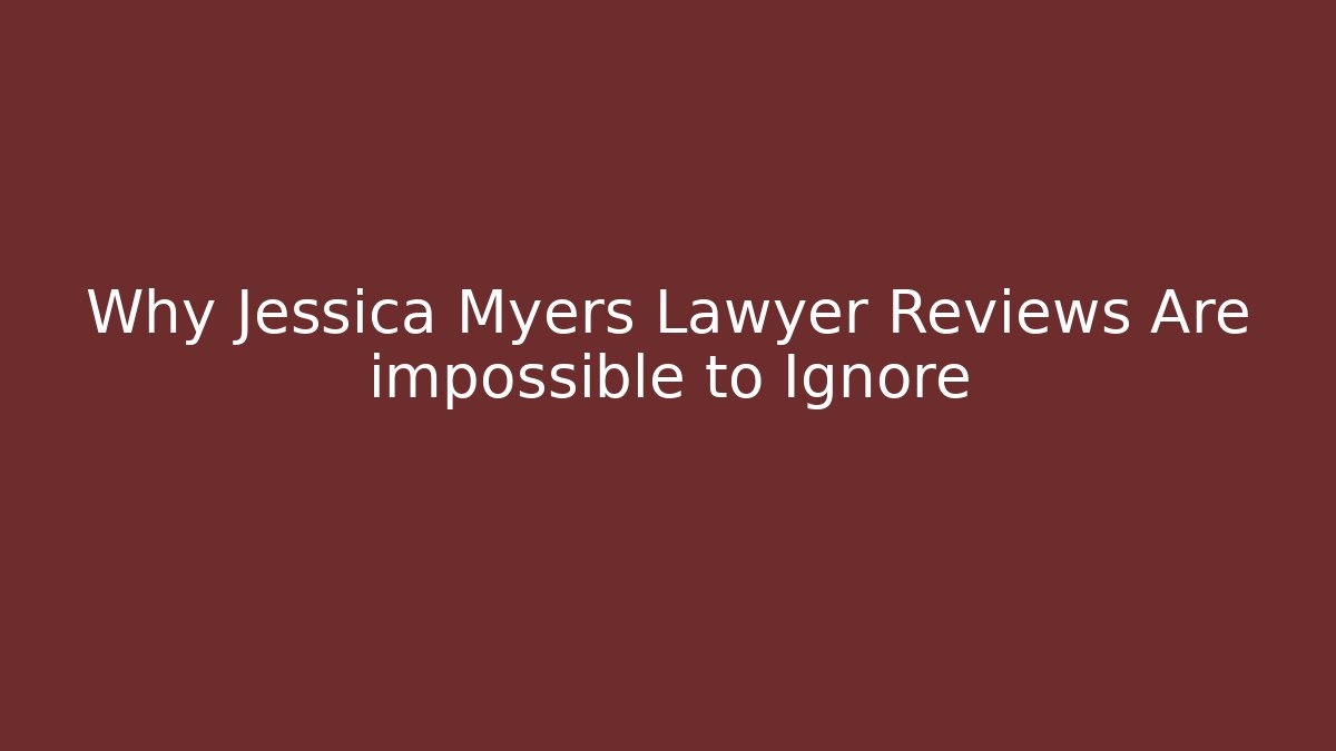 Why Jessica Myers Lawyer Reviews Are impossible to Ignore