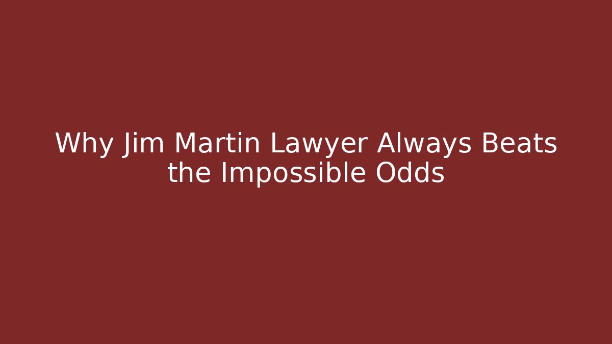 Why Jim Martin Lawyer Always Beats the Impossible Odds