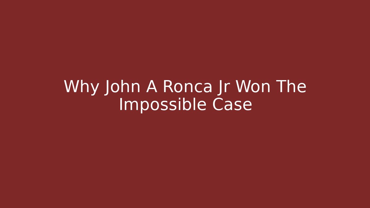 Why John A Ronca Jr Won The Impossible Case