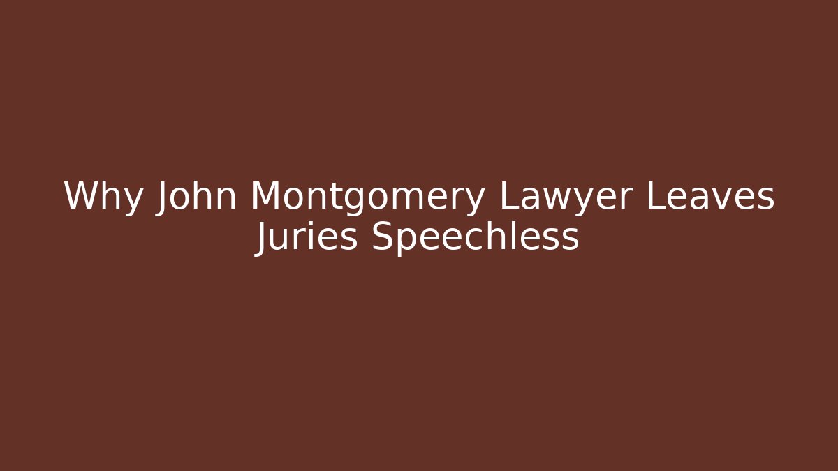 Why John Montgomery Lawyer Leaves Juries Speechless - WealthxGroup