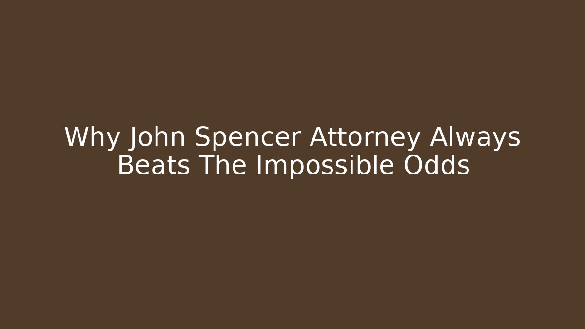 Why John Spencer Attorney Always Beats The Impossible Odds