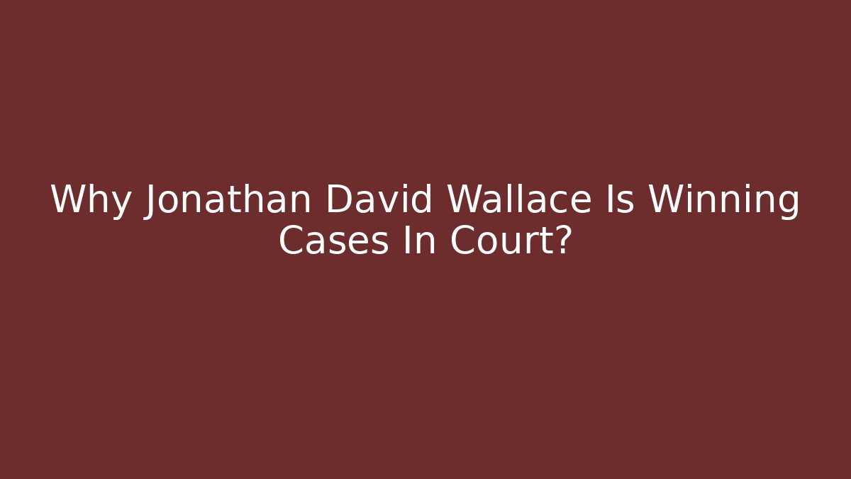 Why Jonathan David Wallace Is Winning Cases In Court? - WealthxGroup