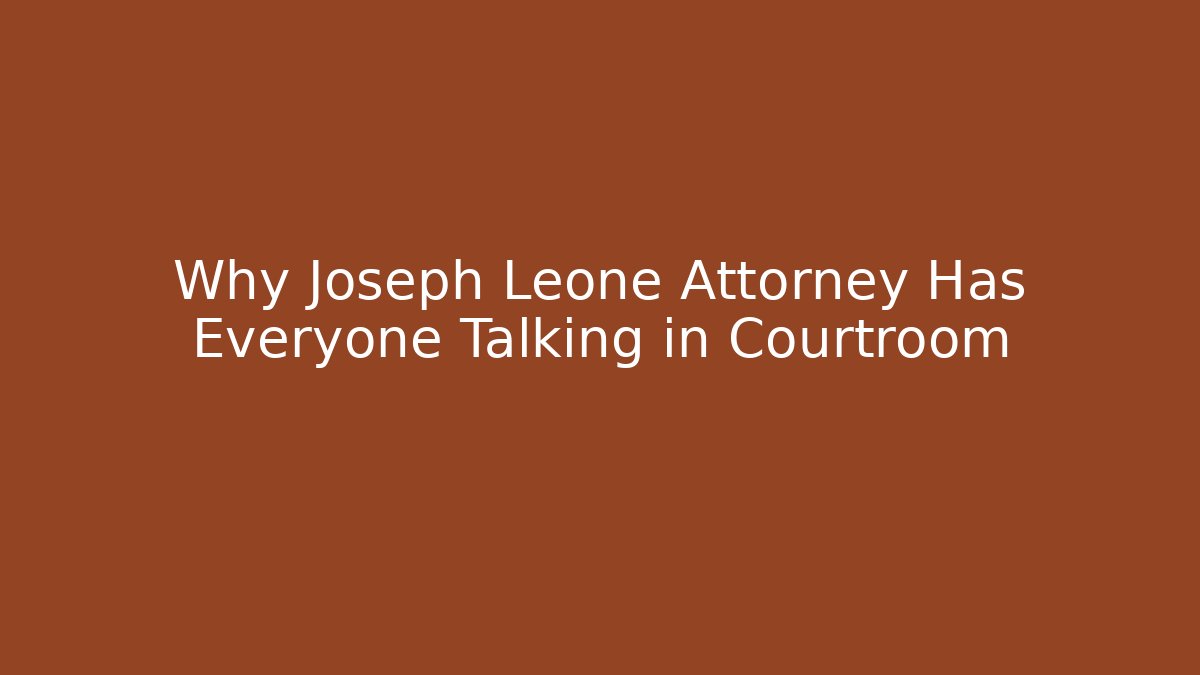 Why Joseph Leone Attorney Has Everyone Talking in Courtroom - WealthxGroup