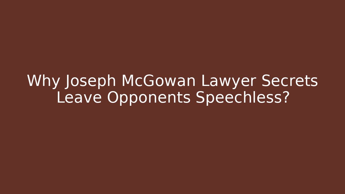 Why Joseph McGowan Lawyer Secrets Leave Opponents Speechless? - WealthxGroup