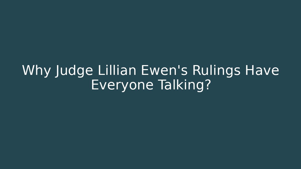 Why Judge Lillian Ewen's Rulings Have Everyone Talking?