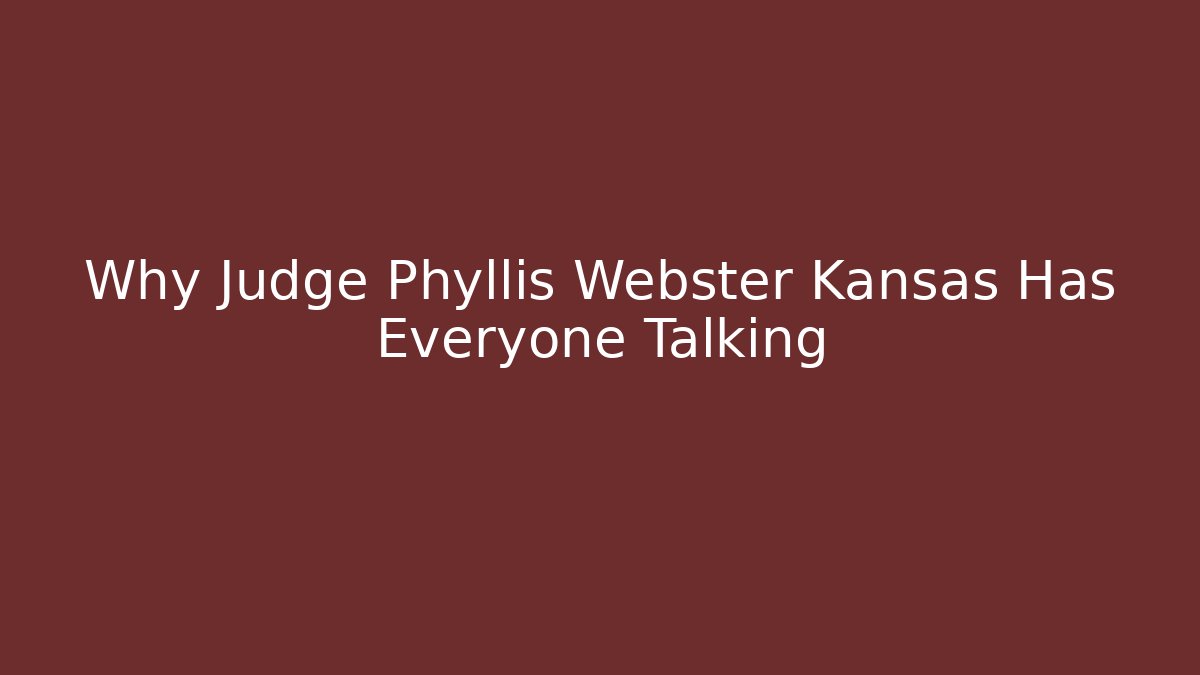 Why Judge Phyllis Webster Kansas Has Everyone Talking - WealthxGroup