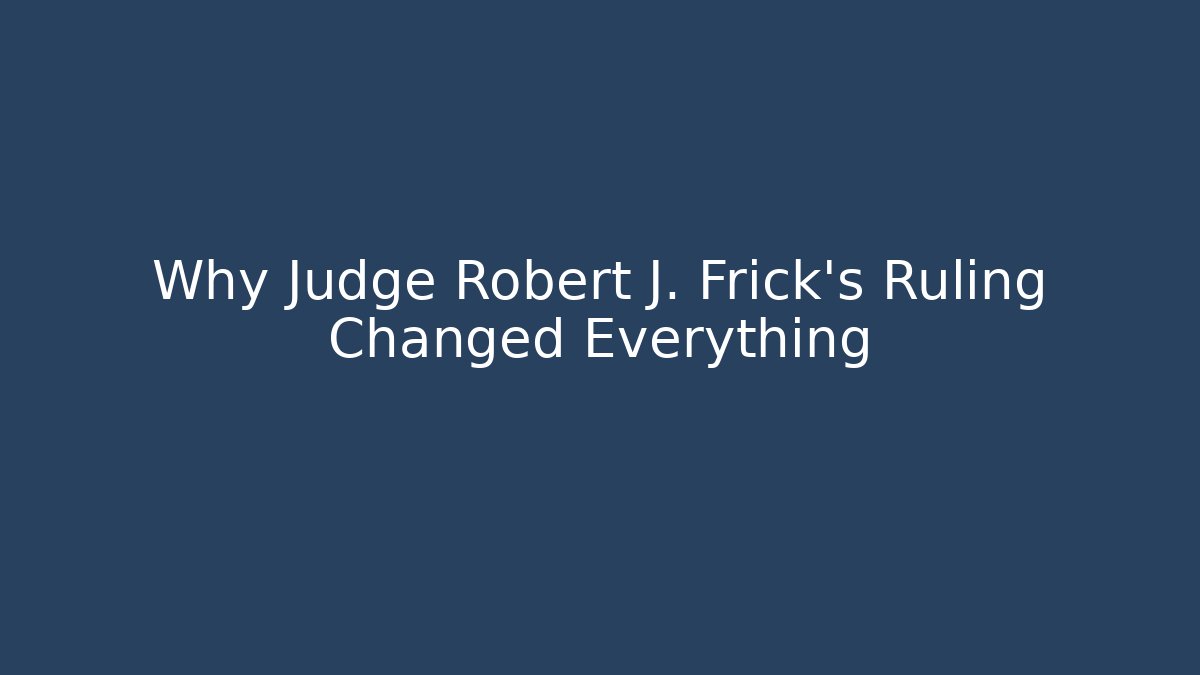 Why Judge Robert J. Frick's Ruling Changed Everything