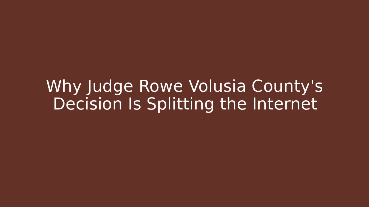 Why Judge Rowe Volusia County's Decision Is Splitting the Internet - WealthxGroup