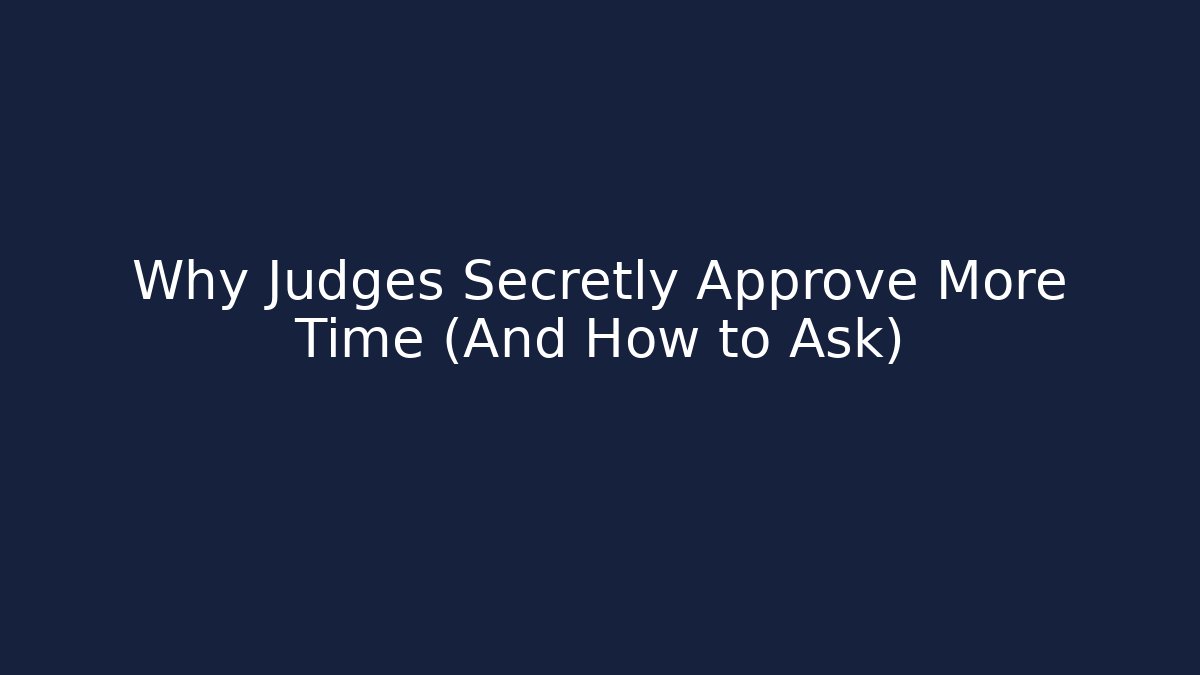 Why Judges Secretly Approve More Time (And How to Ask)