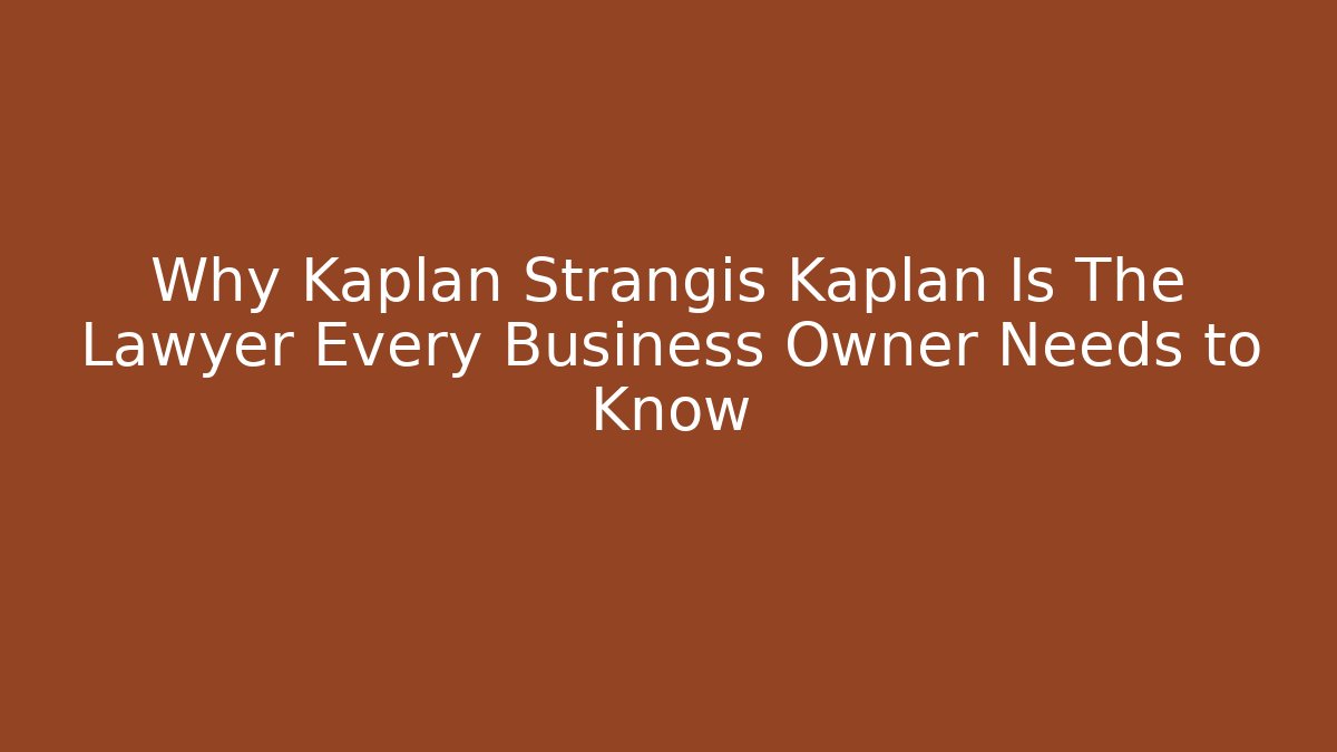 Why Kaplan Strangis Kaplan Is The Lawyer Every Business Owner Needs to Know