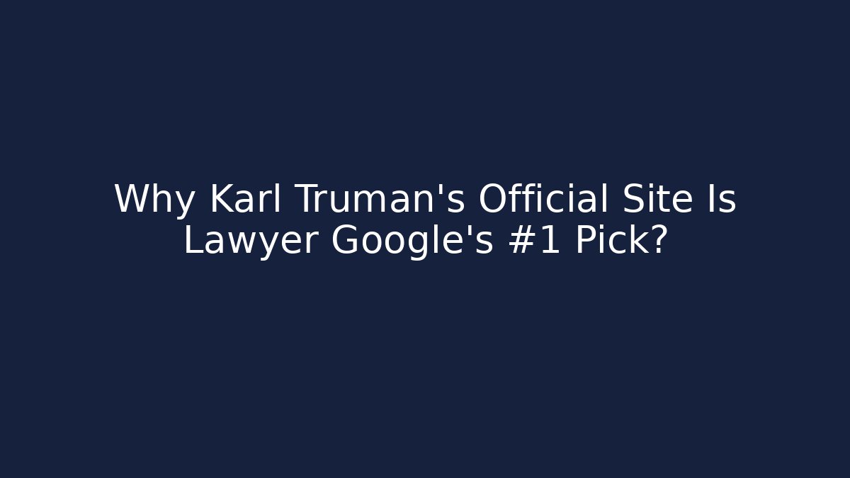 Why Karl Truman's Official Site Is Lawyer Google's #1 Pick?