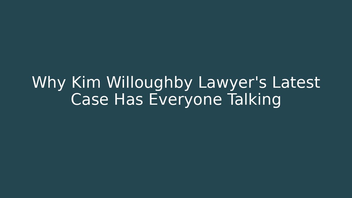 Why Kim Willoughby Lawyer’s Latest Case Has Everyone Talking