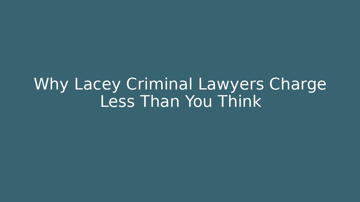 Why Lacey Criminal Lawyers Charge Less Than You Think - WealthxGroup