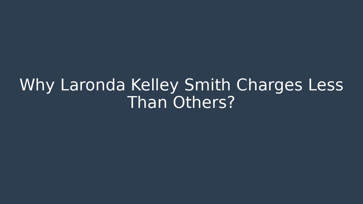 Why Laronda Kelley Smith Charges Less Than Others? - WealthxGroup