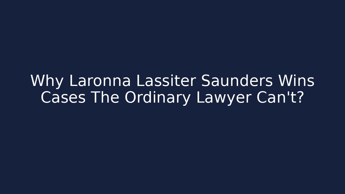Why Laronna Lassiter Saunders Wins Cases The Ordinary Lawyer Can’t? - WealthxGroup