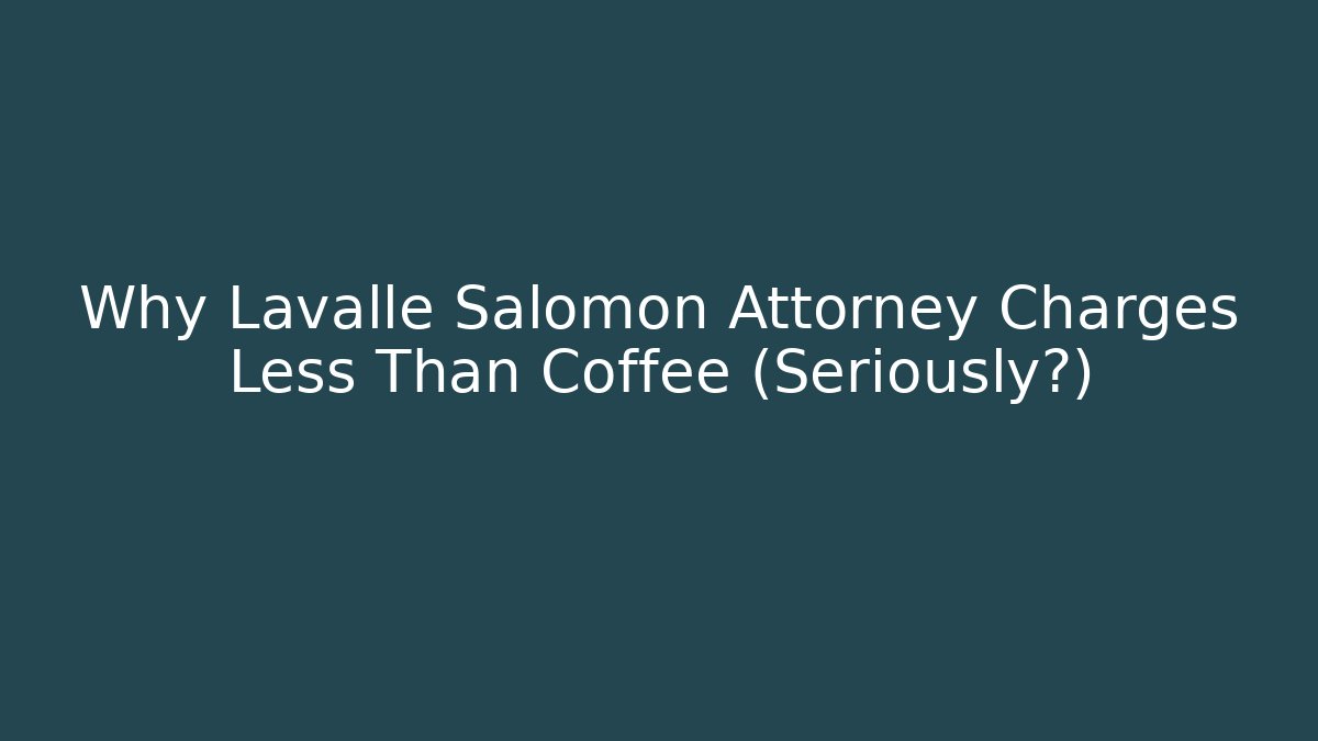 Why Lavalle Salomon Attorney Charges Less Than Coffee (Seriously?) - WealthxGroup