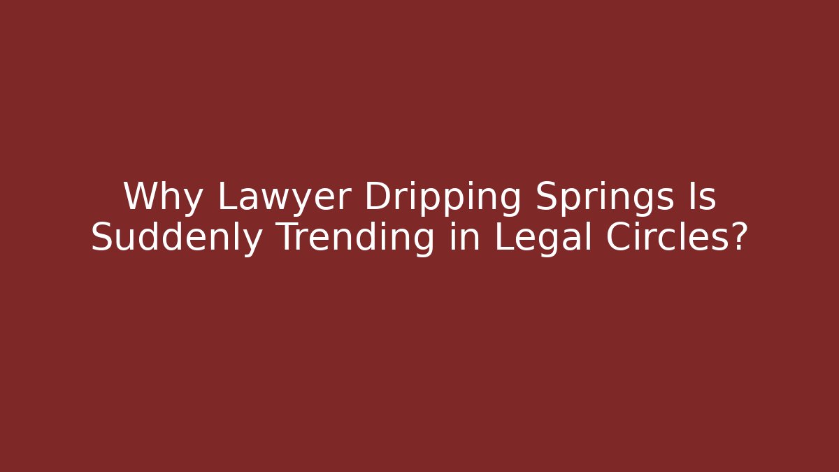 Why Lawyer Dripping Springs Is Suddenly Trending in Legal Circles?