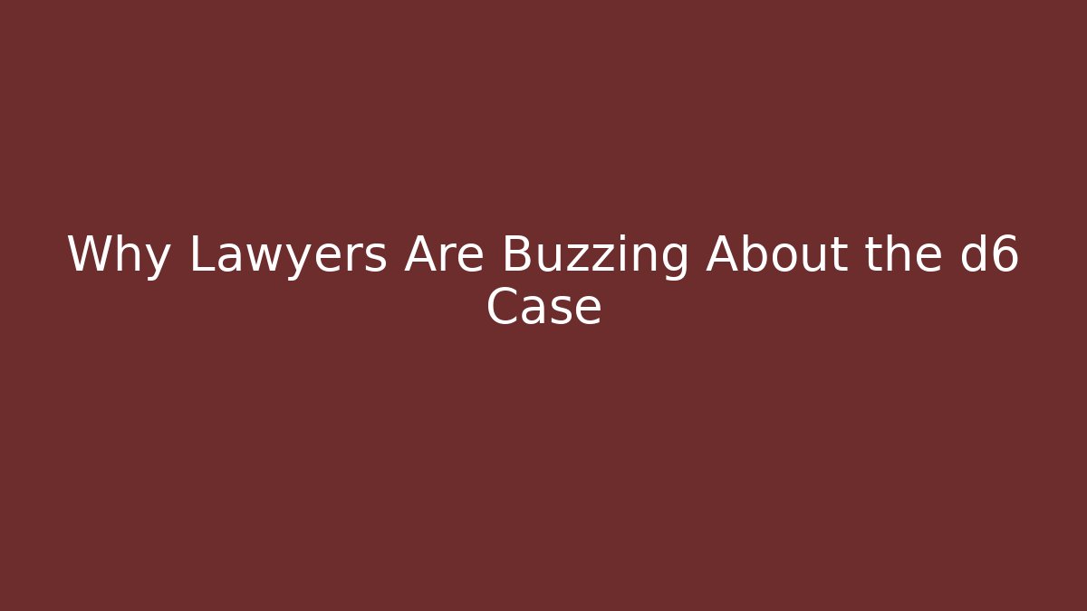 Why Lawyers Are Buzzing About the d6 Case - WealthxGroup