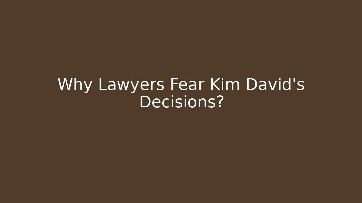 Why Lawyers Fear Kim David's Decisions?