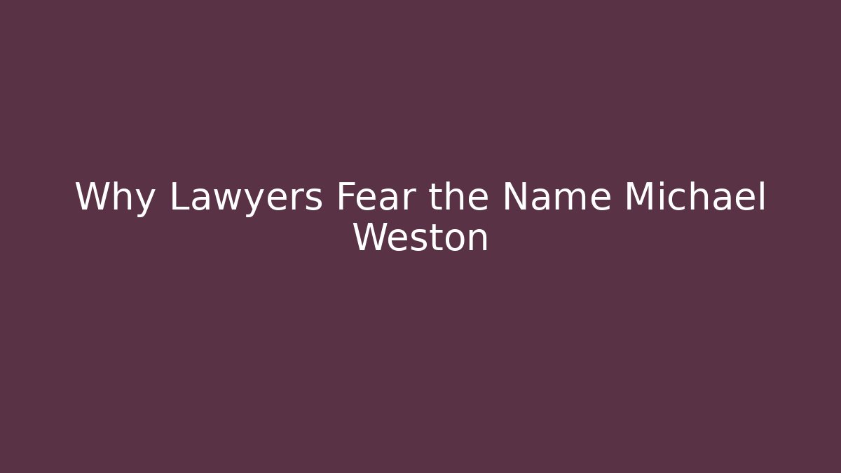 Why Lawyers Fear the Name Michael Weston