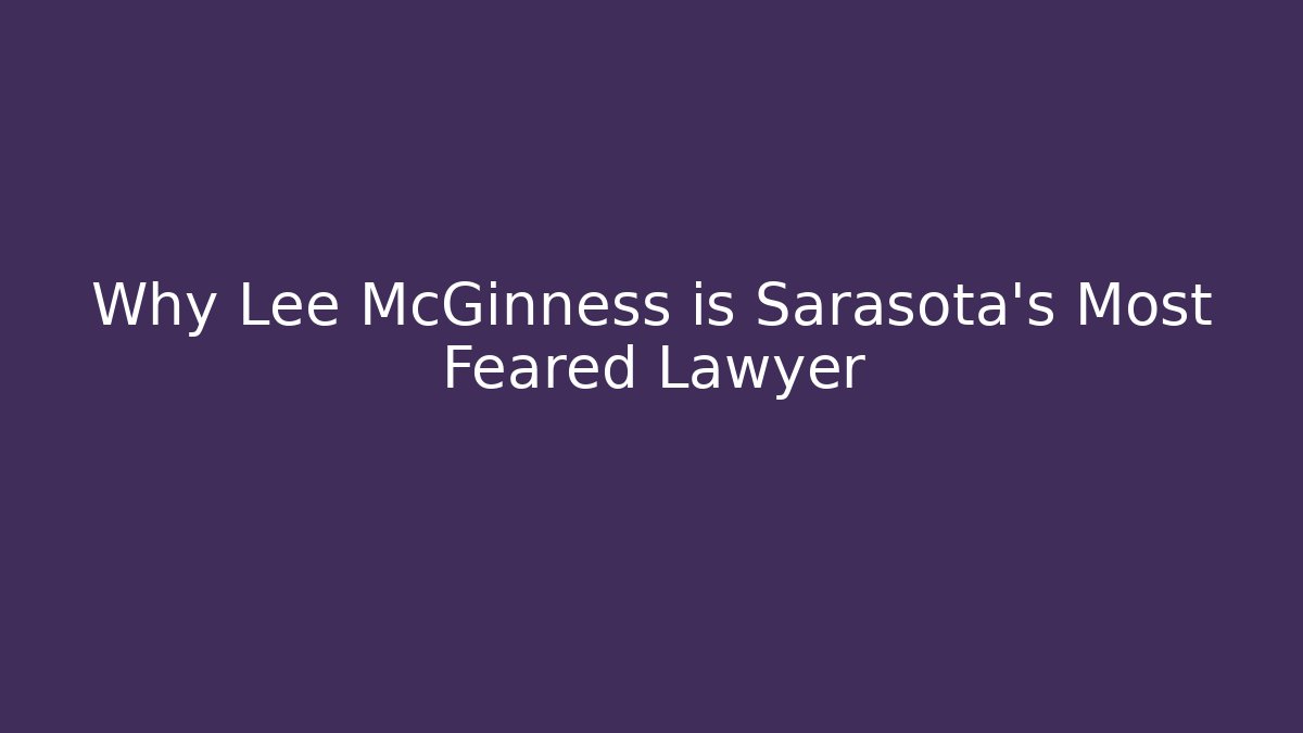 Why Lee McGinness is Sarasota's Most Feared Lawyer