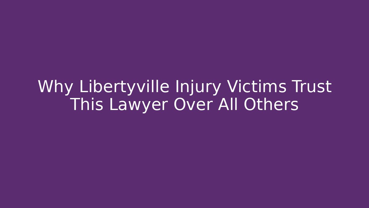 Why Libertyville Injury Victims Trust This Lawyer Over All Others