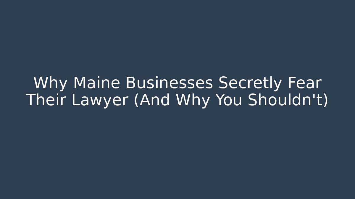 Why Maine Businesses Secretly Fear Their Lawyer (And Why You Shouldn't)