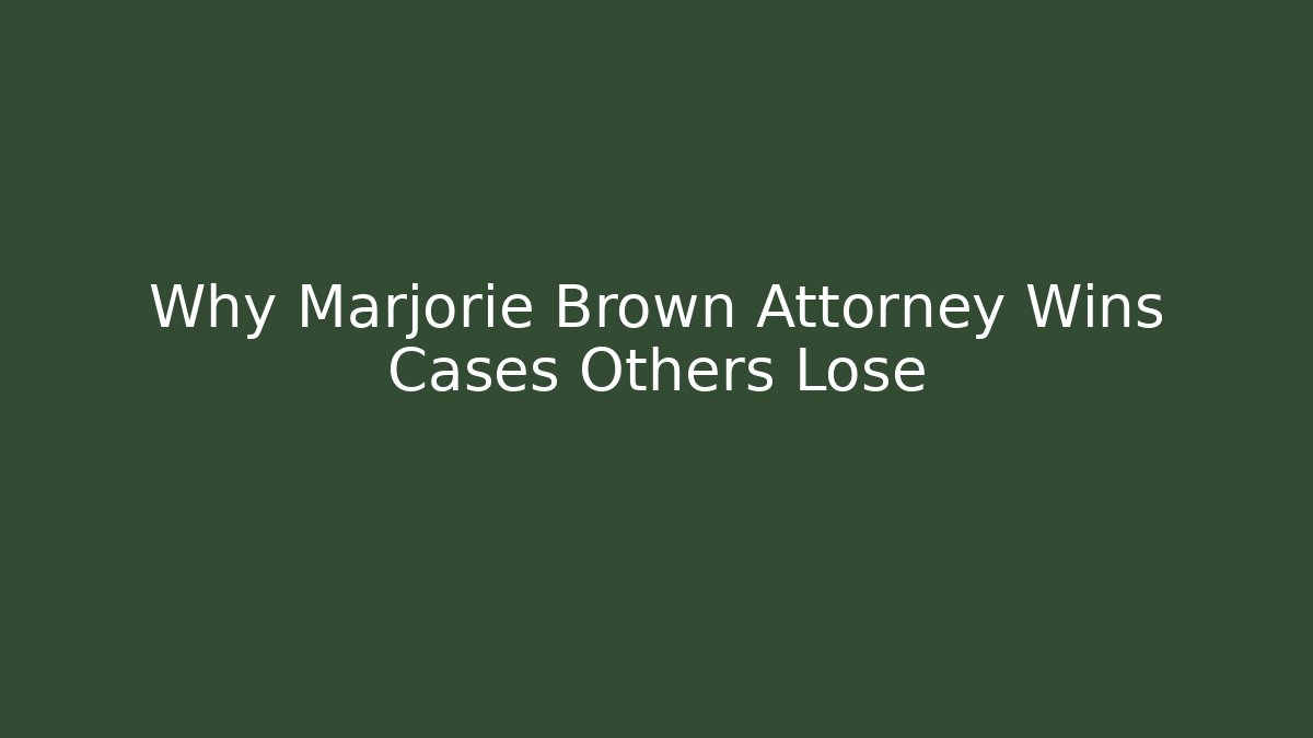 Why Marjorie Brown Attorney Wins Cases Others Lose
