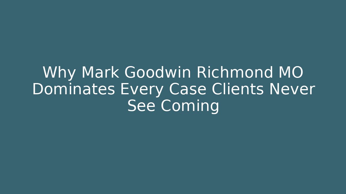Why Mark Goodwin Richmond MO Dominates Every Case Clients Never See Coming
