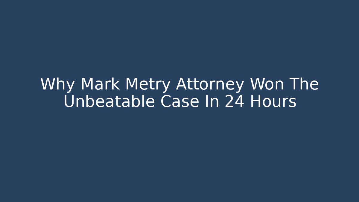 Why Mark Metry Attorney Won The Unbeatable Case In 24 Hours - WealthxGroup