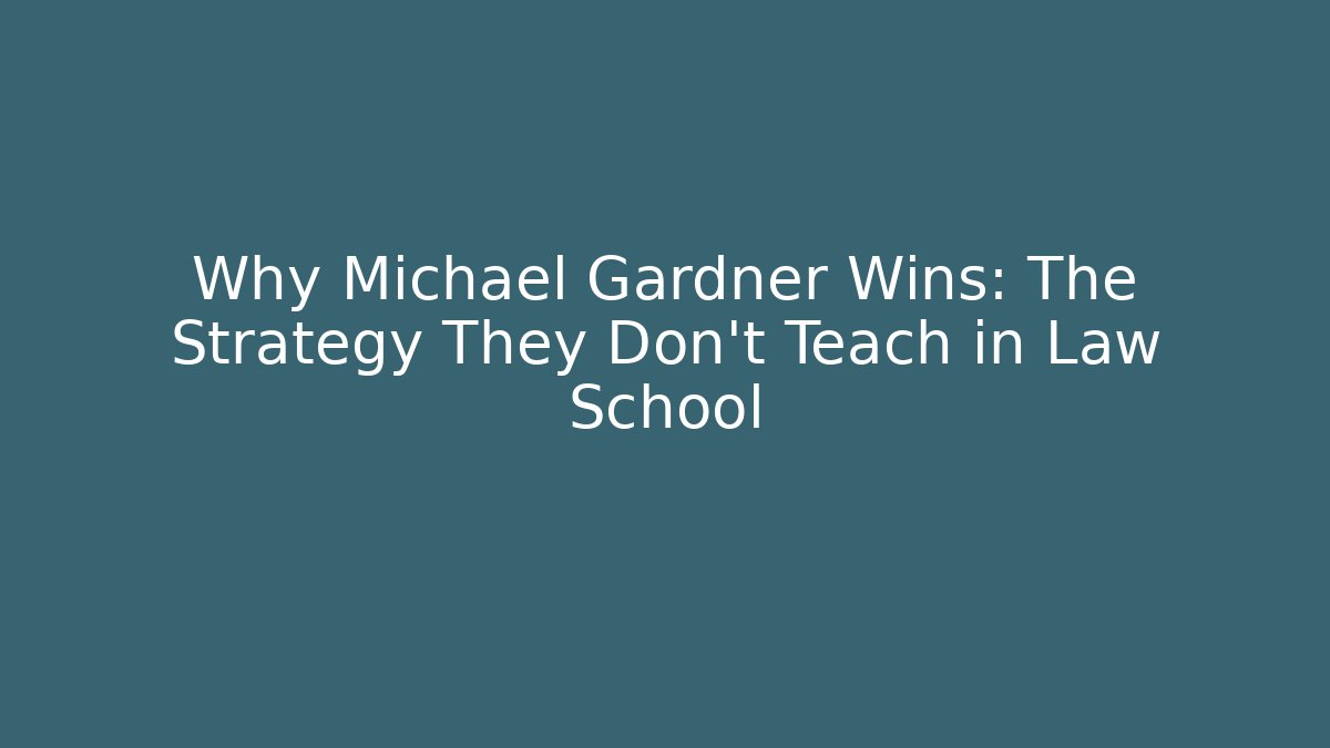 Why Michael Gardner Wins: The Strategy They Don't Teach in Law School - WealthxGroup