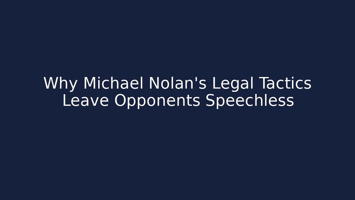 Why Michael Nolan’s Legal Tactics Leave Opponents Speechless