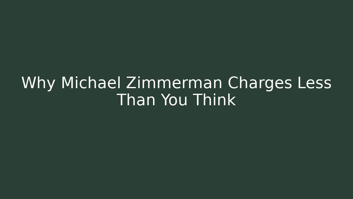 Why Michael Zimmerman Charges Less Than You Think