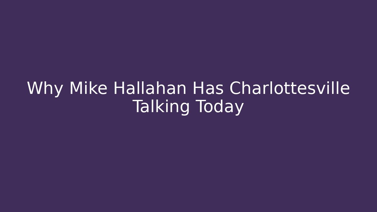 Why Mike Hallahan Has Charlottesville Talking Today - WealthxGroup