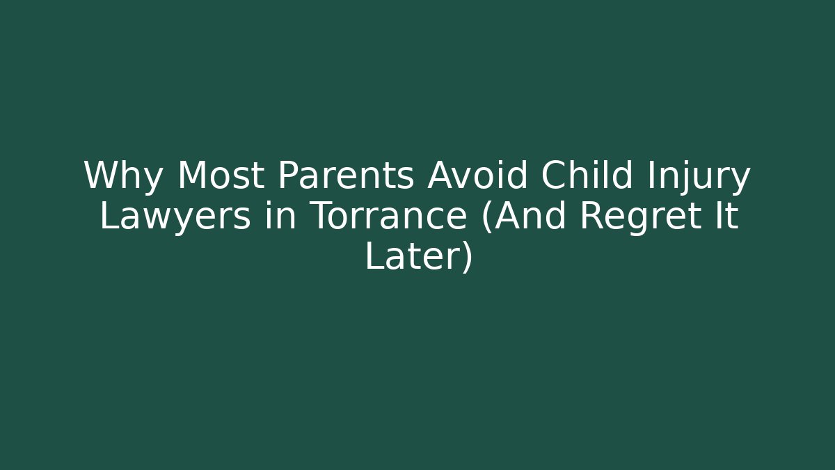 Why Most Parents Avoid Child Injury Lawyers in Torrance (And Regret It Later)