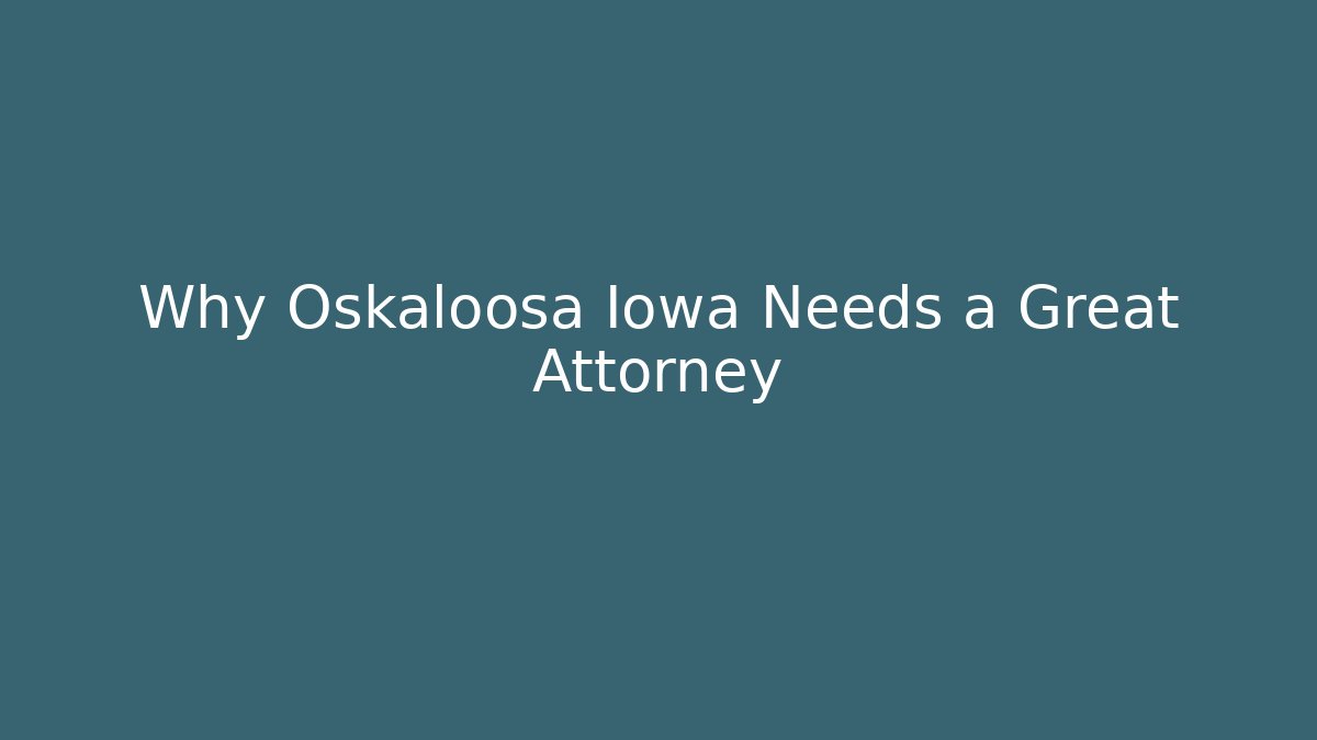 Why Oskaloosa Iowa Needs a Great Attorney