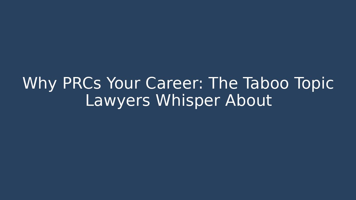 Why PRCs Your Career: The Taboo Topic Lawyers Whisper About