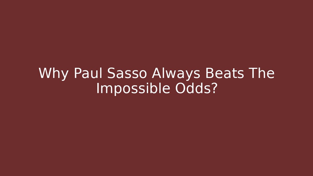 Why Paul Sasso Always Beats The Impossible Odds?
