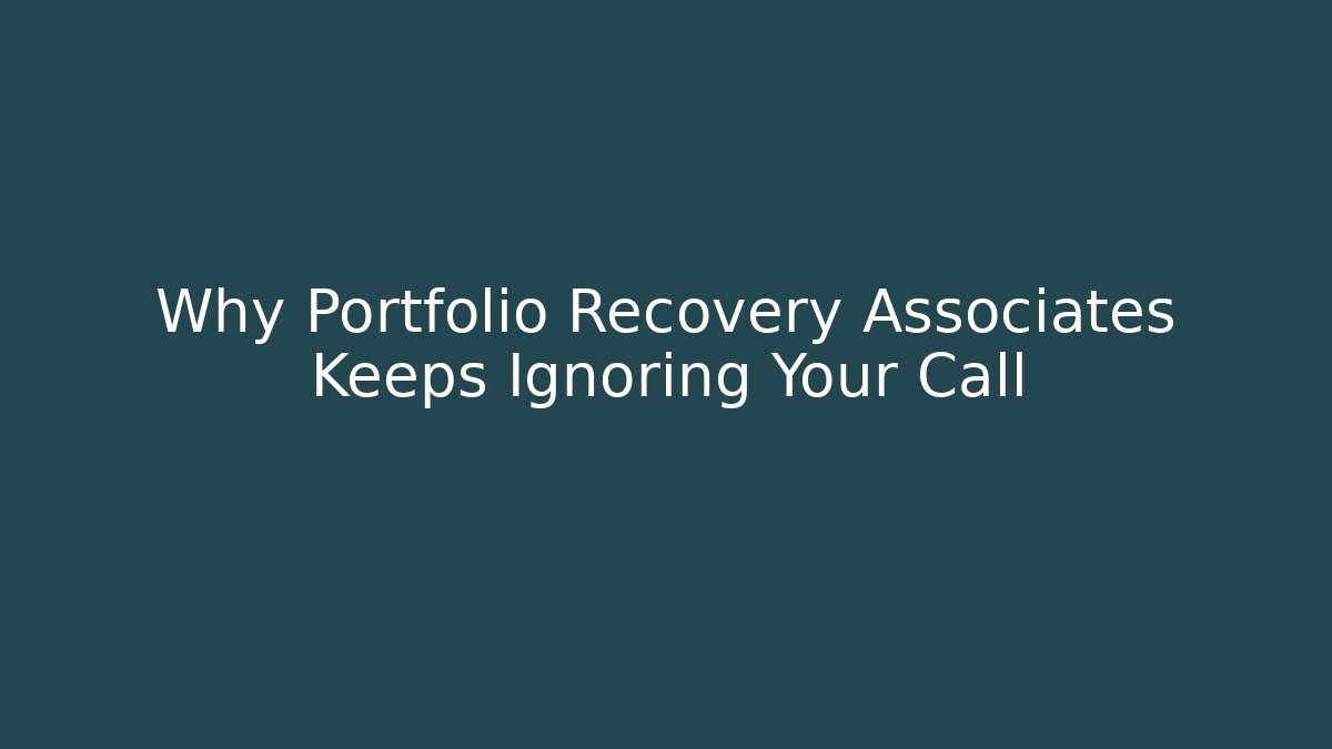 Why Portfolio Recovery Associates Keeps Ignoring Your Call