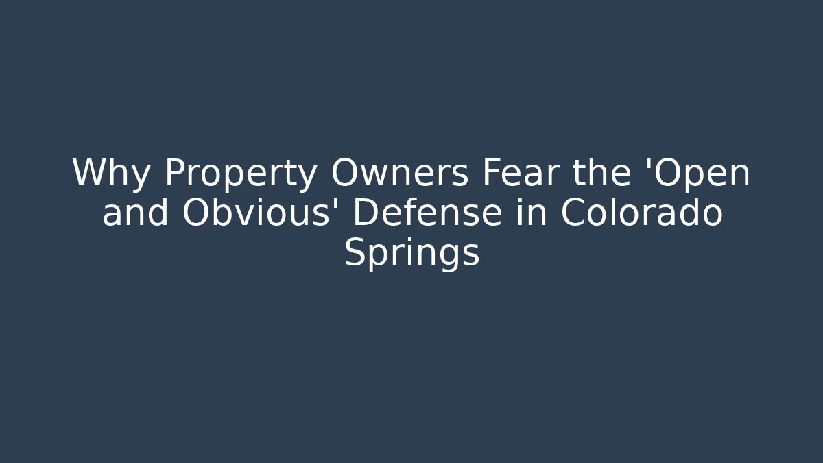Why Property Owners Fear the ‘Open and Obvious’ Defense in Colorado Springs