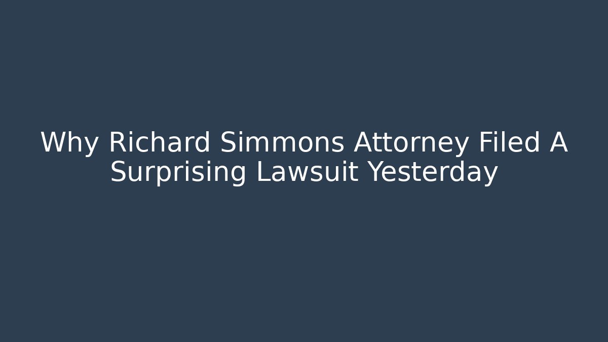 Why Richard Simmons Attorney Filed A Surprising Lawsuit Yesterday