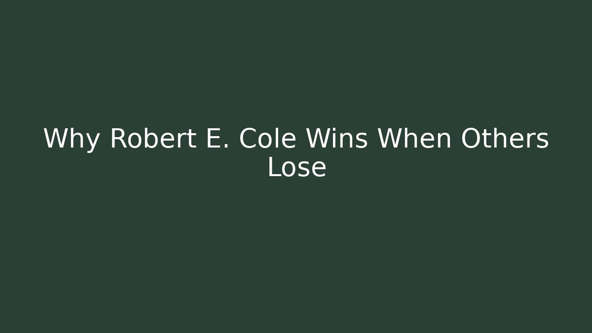 Why Robert E. Cole Wins When Others Lose