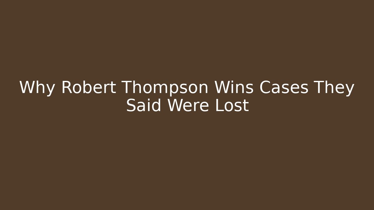 Why Robert Thompson Wins Cases They Said Were Lost