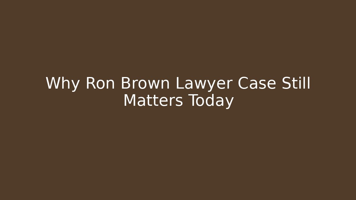 Why Ron Brown Lawyer Case Still Matters Today
