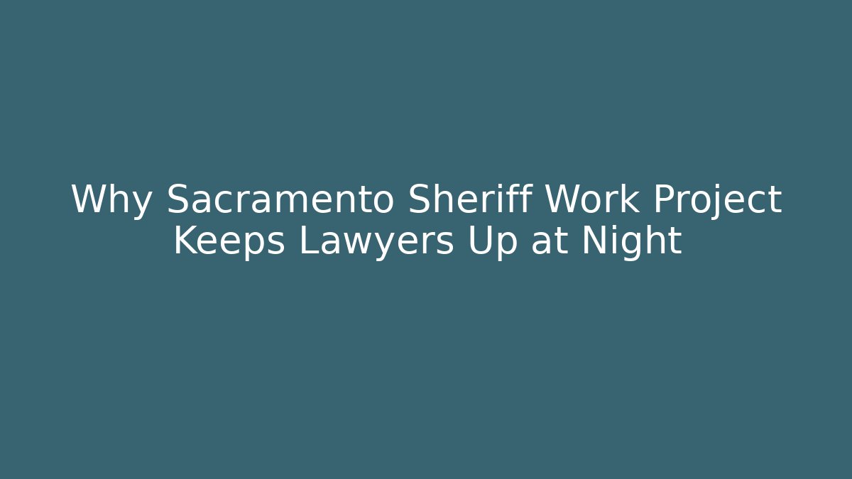 Why Sacramento Sheriff Work Project Keeps Lawyers Up at Night - WealthxGroup