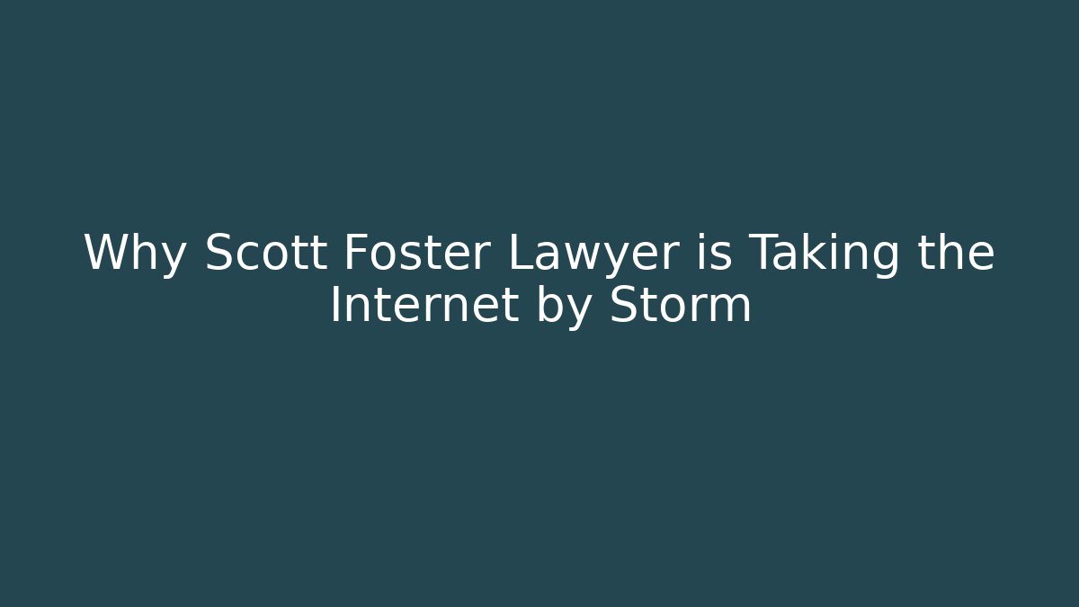 Why Scott Foster Lawyer is Taking the Internet by Storm