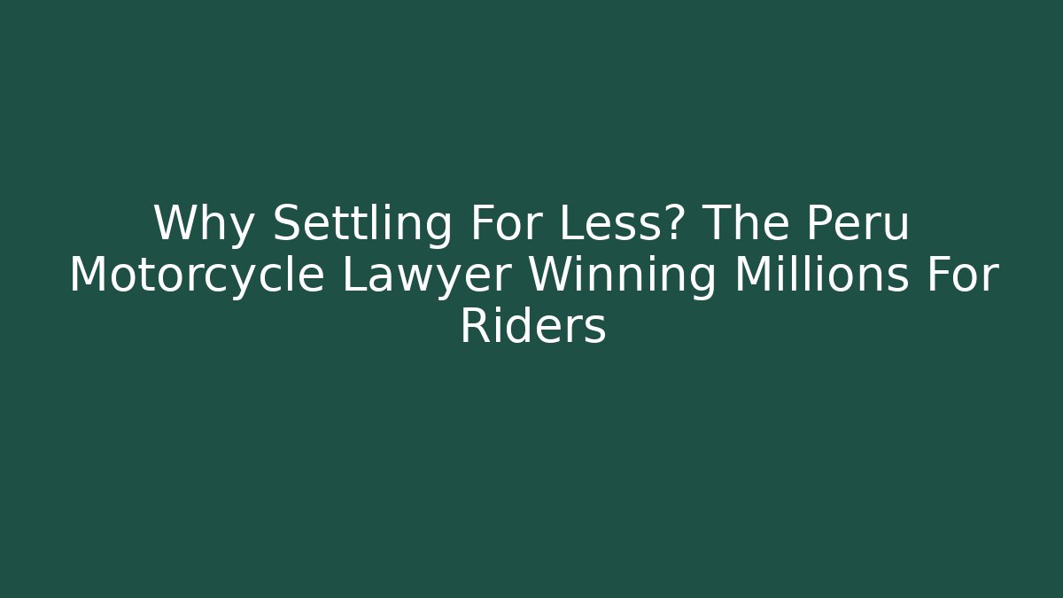 Why Settling For Less? The Peru Motorcycle Lawyer Winning Millions For Riders